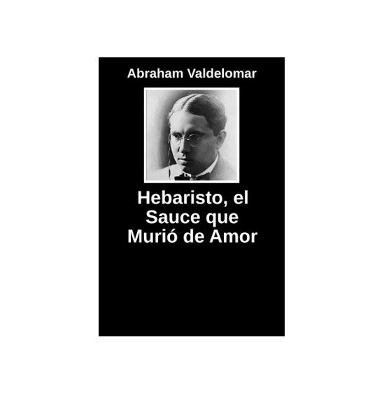HEBARISTO EL SAUCE QUE MURIO DE AMOR - ABRAHAM VALDELOMAR