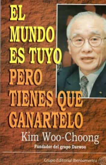 EL MUNDO ES TUYO PERO TIENES QUE GANARTELO - KIM WOO-CHOONG