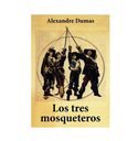 LOS TRES MOSQUETEROS - ALEJANDRO DUNAS