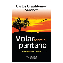 VOLAR SOBRE EL PANTANO - CARLOS CUAUHTECMOC SANCHEZ